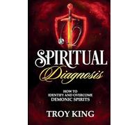 Spiritual Diagnosis: A Deliverance Reference Guide for Discerning and Defeating Demonic Spirits