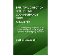 Spiritual Direction for finding God’s Guidance from F. B. Meyer: A contemporary adaptation of "The Secret of Guidance" by F. B. Meyer, for personal study and group discussion