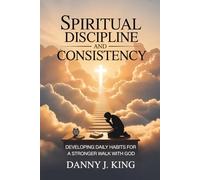 Spiritual Discipline and Consistency: Developing Daily Habits for a Stronger Walk with God