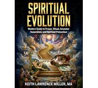 Spiritual Evolution: Modern Guide to Prayer, Ritual, Ancestor Veneration, and Spiritual Protection