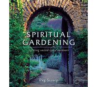 Spiritual Gardening: Creating Sacred Space Outdoors