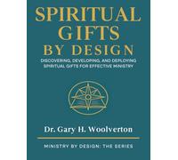 Spiritual Gifts By Design: Discovering, Developing, and Deploying for Effective Ministry