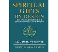 Spiritual Gifts By Design: Discovering, Developing, and Deploying for Effective Ministry