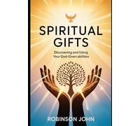 SPIRITUAL GIFTS: DISCOVERING AND USING YOUR GOD-GIVEN ABILITIES