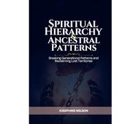 SPIRITUAL HIERARCHY & ANCESTRAL PATTERNS: Breaking Generational Patterns and Reclaiming Lost Territories