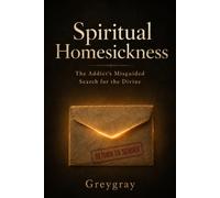 Spiritual Homesickness: The Addict's Misguided Search for the Divine