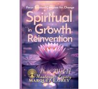 SPIRITUAL IN GROWTH REINVENTION: Focus Spiritual Compass for Change Part 3 Mastery& Legacy Vol.17