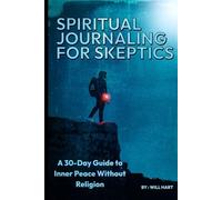 Spiritual Journaling for Skeptics: A 30-Day Guide to Inner Peace Without Religion