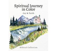 Spiritual Journey in Color - Joy & Faith: Christian Coloring Book for Adults with Bible Verses about Joy, Gratitude, and Inner Peace (Faith & Color: ... and Joy Through the Promises of God’s Word