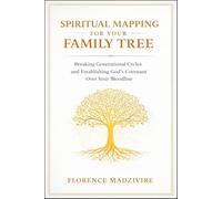 SPIRITUAL MAPPING FOR YOUR FAMILY TREE: Breaking Generational Cycles and Establishing God's Covenant Over Your Bloodline