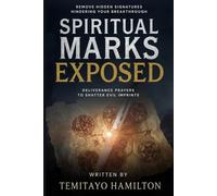 Spiritual Marks Exposed: Deliverance Prayers to Shatter Evil Imprints and Remove Hidden Signatures Hindering Your Breakthrough