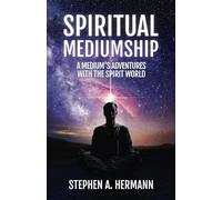 Spiritual Mediumship: A Medium's Adventure's With the Spirit World