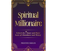 Spiritual Millionaire: Unlock the 7 inner and outer laws of Abundance and Money