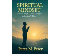 "Spiritual Mindset: How to Align Your Thoughts with God’s Plan"