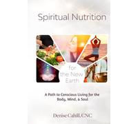 Spiritual Nutrition for the New Earth: A Path to Conscious Living for the Body, Mind & Soul