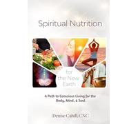 Spiritual Nutrition for the New Earth: A Path to Conscious Living for the Body, Mind, & Soul