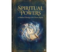 Spiritual Powers: A Biblical Theology of the Unseen Realm: 1