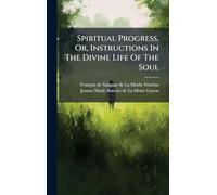 Spiritual Progress, Or, Instructions In The Divine Life Of The Soul