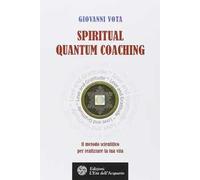 Spiritual quantum coaching. Il metodo scientifico per realizzare la tua vita