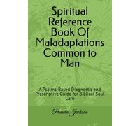 Spiritual Reference Book Of Maladaptations Common to Man: A Psalms-Based Diagnostic and Prescriptive Guide for Biblical Soul Care