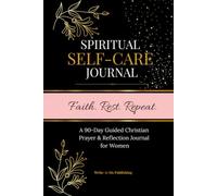 Spiritual Self-Care: Faith. Rest. Repeat.: A 90-Day Guided Journal for Prayer, Scripture, Gratitude & Reflection
