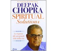 Spiritual solutions. Le risposte alle più grandi sfide della vita