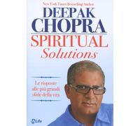 Spiritual solutions. Le risposte alle più grandi sfide della vita