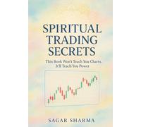 Spiritual Trading Secrets: This Book Won’t Teach You Charts. It’ll Teach You Power.