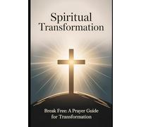 Spiritual Transformation: A Guided Journal to Draw Closer to God: Deepen Your Intimacy with God and Find Inner Peace: The Complete Interactive Guide with Prayers, Sermons, and Practical Exercises