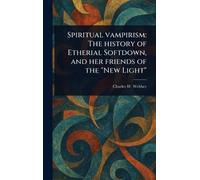 Spiritual Vampirism: The History of Etherial Softdown, and Her Friends of the "New Light"