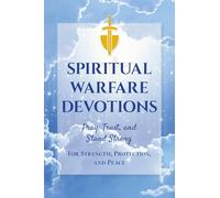 Spiritual Warfare Devotions - Pray, Trust, and Stand Strong for Strength, Protection, and Peace: Faith-Filled Reflections with Scripture and Prayer for Everyday Battles