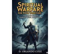 Spiritual Warfare for Your Territory: Taking Ground in Families, Cities, and Nations Focus