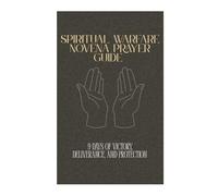 SPIRITUAL WARFARE NOVENA PRAYER GUIDE: 9 DAYS OF VICTORY DELIVERANCE AND PROTECTION