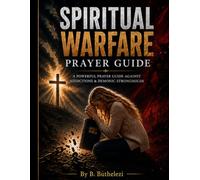 Spiritual Warfare Prayer Guide: A Powerful Prayer Guide Against Addictions & Demonic Strongholds