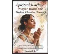 Spiritual Warfare Prayer Guide for Modern Christian Women: A 30-Day Scripture-Based Prayer, Declarations, & Strategies to Overcome Fear, Spiritual Attacks, Emotional Battles, & Walk in God’s Authority