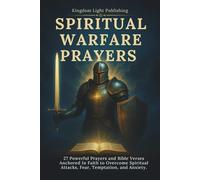 Spiritual Warfare Prayers: 27 Powerful Prayers and Bible Verses Anchored In Faith to Overcome Spiritual Attacks, Fear, Temptation, and Anxiety