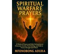 Spiritual Warfare Prayers: 52 weeks Prayers and Daily Declarations to Overcome Anxiety, Find Healing, and Walk in Victory through God's Word