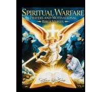 Spiritual Warfare Prayers And Motivational Bible Verses: A Powerful Guide To Overcoming Life’s Battles Through Faith And Prayer
