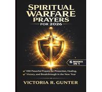 Spiritual Warfare Prayers for 2026: 100 Powerful Prayers for Protection, Healing, Victory, and Breakthrough in the New Year