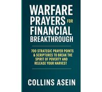 SPIRITUAL WARFARE PRAYERS FOR FINANCIAL BREAKTHROUGH: 700 Strategic Prayer Points & Scriptures to Break the Spirit of Poverty and Release Your Harvest