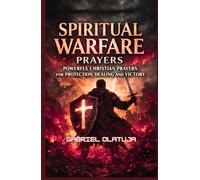 Spiritual Warfare Prayers: Powerful Prayers For Protection, Healing And Victory, Gabriel Olatuja
