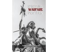 Spiritual Warfare Prayers: Traditional Christian Prayers for Deliverance and Protection: Overcome Temptation, Anger, Anxiety, Spiritual Attacks, and the Struggles of Daily Life
