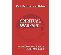 SPIRITUAL WARFARE: WE WRESTLE NOT AGAINST FLESH AND BLOOD