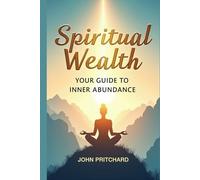 Spiritual Wealth: Your Guide to Inner Abundance