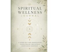 Spiritual Wellness Journal: A Guided Self-Care, Manifestation, Chakra Healing, Meditation & Mindfulness Workbook