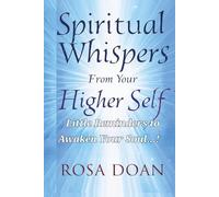 Spiritual Whispers From Your Higher Self: Little Reminders to Awaken Your Soul