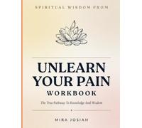 Spiritual Wisdom From Unlearn Your Pain: The True Pathway To Knowledge And Wisdom