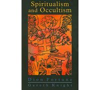 Spiritualism and Occultism: Spiritualism in the Light of Occult Science With Additional Material and Commentaries by Gareth Knight