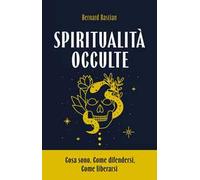 Spiritualità occulte. Cosa sono. Come difendersi. Come liberarsi