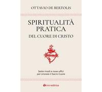 Spiritualità pratica del Cuore di Cristo. Sette modi e nove uffici per onorare il Sacro Cuore